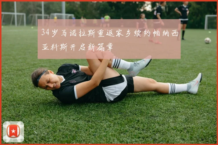 34岁马诺拉斯重返家乡续约帕纳西亚科斯开启新篇章
