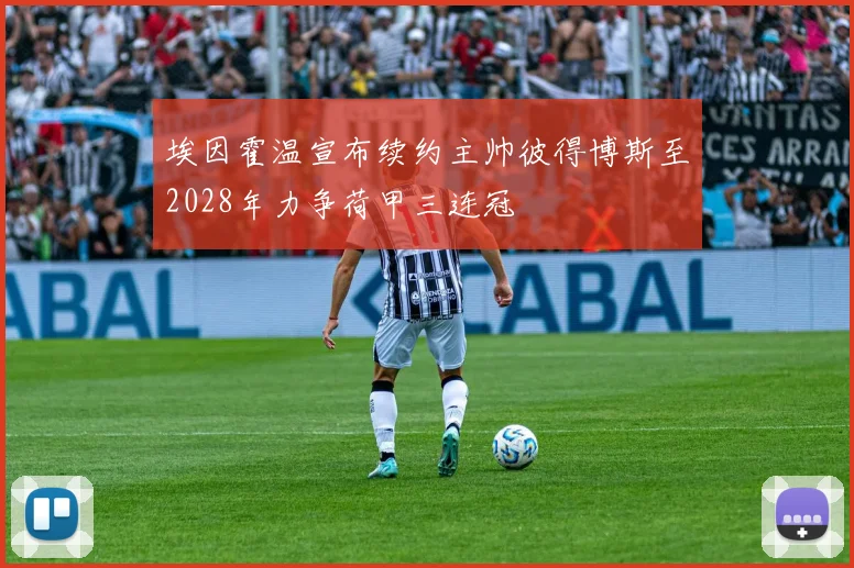 埃因霍温宣布续约主帅彼得博斯至2028年力争荷甲三连冠