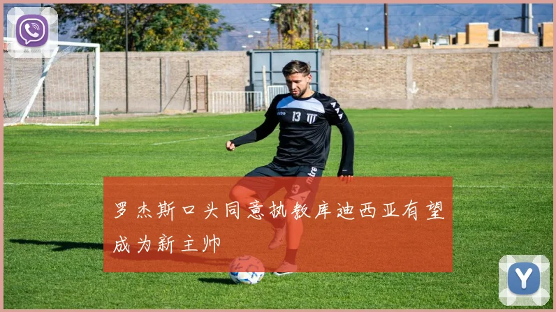 罗杰斯口头同意执教库迪西亚有望成为新主帅